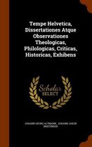 Tempe Helvetica, Dissertationes Atque Observationes Theologicas, Philologicas, Criticas, Historicas, Exhibens