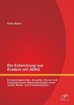 Die Entwicklung von Kindern mit ADHS: Erscheinungsformen, Ursachen, Verlauf und biopsychosoziale Wechselwirkungen sowie soziale Risiko- und Protektivf