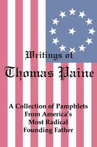 Writings of Thomas Paine: A Collection of Pamphlets from America's Most Radical Founding Father