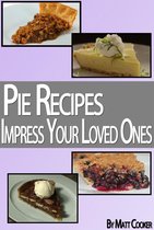 Cooking & Recipes - Pie Recipes To Impress Your Loved Ones (Step by Step Guide With Colorful Pictures)