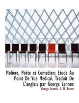 Moli Re, Po Te Et Com Dien; Tude Au Point de Vue M Dical. Traduit de L'Anglais Par George Lennox