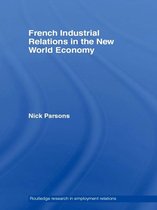 Routledge Research in Employment Relations - French Industrial Relations in the New World Economy