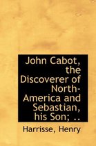 John Cabot, the Discoverer of North-America and Sebastian, His Son; ..