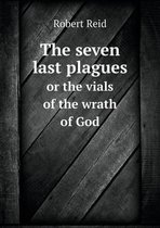 The seven last plagues or the vials of the wrath of God