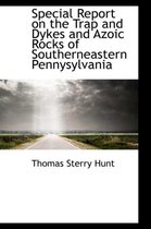 Special Report on the Trap and Dykes and Azoic Rocks of Southerneastern Pennysylvania