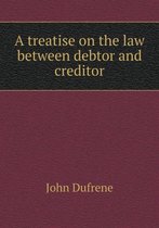 A treatise on the law between debtor and creditor