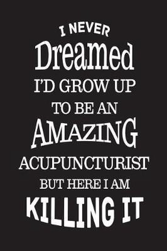 I Never Dreamed I'd Grow Up to Be an Amazing Acupuncturist But Here I Am Killing It