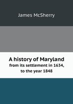 A history of Maryland from its settlement in 1634, to the year 1848