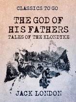 Classics To Go - The God of His Fathers Tales of the Klondyke