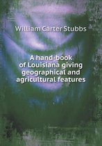 A hand-book of Louisiana giving geographical and agricultural features