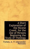 A Short Explanation of the Nicene Creed, for the Use of Persons Beginning the Study of Theology