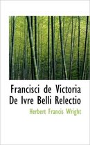 Francisci de Victoria de Ivre Belli Relectio