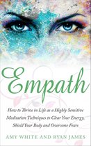 Empath Series 2 - Empath : How to Thrive in Life as A Highly Sensitive – Meditation Techniques to Clear Your Energy, Shield Your Body, and Overcome Fears