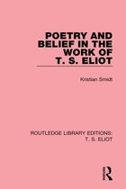 Routledge Library Editions: T. S. Eliot - Poetry and Belief in the Work of T. S. Eliot