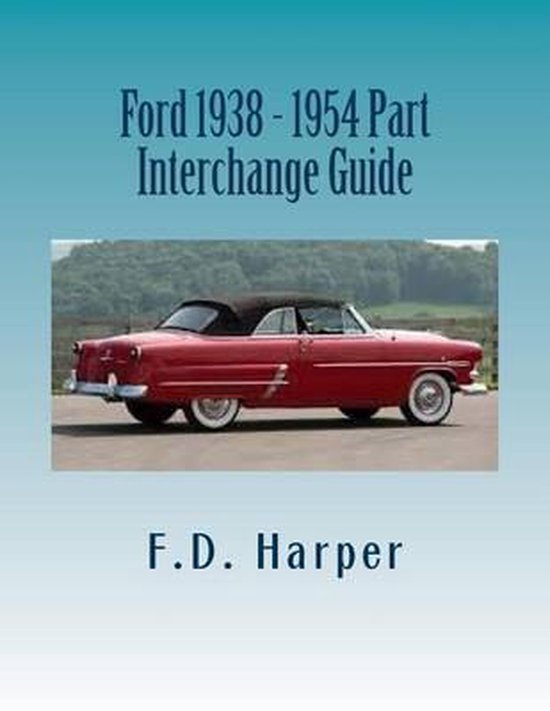 Ford 1938 1954 Part Interchange Guide, F D Harper 9781533276728