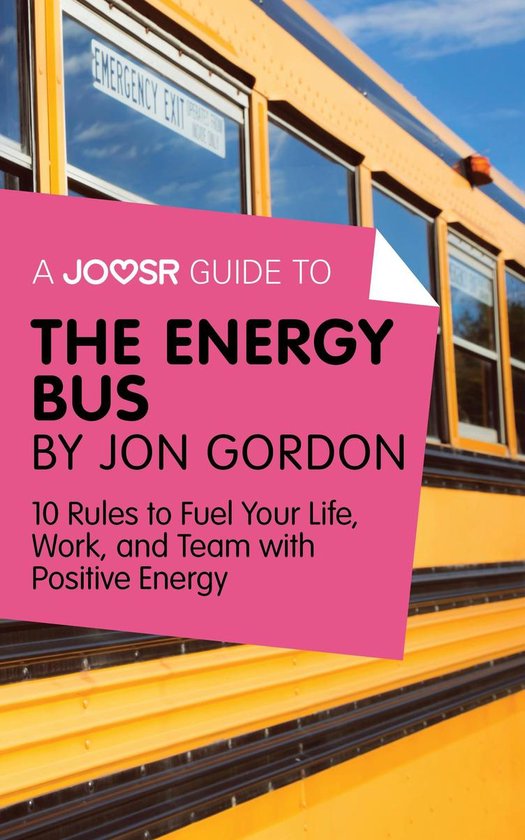A Joosr Guide to... The Energy Bus by Jon Gordon 10 Rules to Fuel Your Life, Work,...