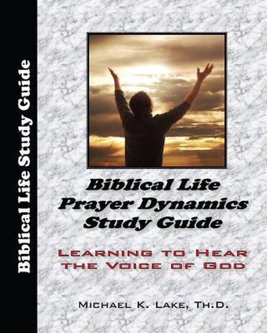 Biblical Life Prayer Dynamics Study Guide, Michael K Lake Th D