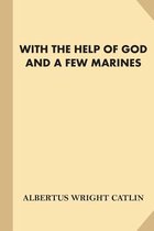 With the Help of God and a Few Marines [with Illustrations]