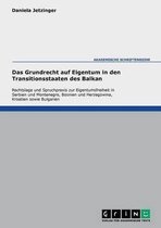 Begriff, Bedeutung Und Handhabung Des Grundrechtes Auf Eigentum in Den Transitionsstaaten Des Balkan, Verdeutlicht Anhand Der Rechtslage Und Spruchpraxis in Serbien Und Montenegro,