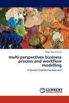 Multi Perspectives Business Process and Workflow Modelling