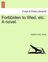 Forbbiden to Wed, Etc. a Novel.