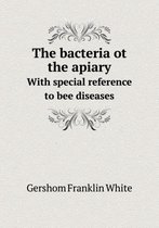 The bacteria ot the apiary With special reference to bee diseases