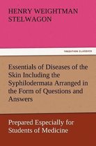 Essentials of Diseases of the Skin Including the Syphilodermata Arranged in the Form of Questions and Answers Prepared Especially for Students of Medicine