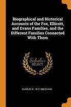 Biographical and Historical Accounts of the Fox, Ellicott, and Evans Families, and the Different Families Connected with Them