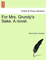 For Mrs. Grundy's Sake. a Novel.