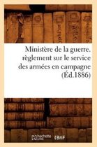Minist�re de la Guerre. R�glement Sur Le Service Des Arm�es En Campagne (�d.1886)