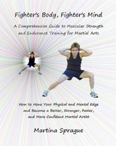 Fighter's Body, Fighter's Mind: A Comprehensive Guide to Muscular Strength and Endurance Training for Martial Arts