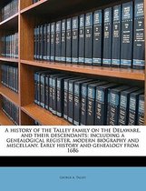 A History of the Talley Family on the Delaware, and Their Descendants; Including a Genealogical Register, Modern Biography and Miscellany. Early History and Genealogy from 1686