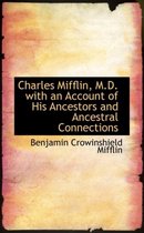 Charles Mifflin, M.D. with an Account of His Ancestors and Ancestral Connections