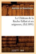 Histoire- Le Ch�teau de la Roche-Talbot Et Ses Seigneurs, (�d.1891)