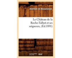 Histoire- Le Château de la Roche-Talbot Et Ses Seigneurs, (Éd.1891)