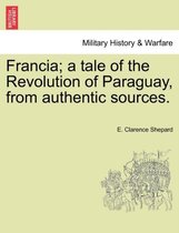 Francia; A Tale of the Revolution of Paraguay, from Authentic Sources.