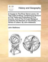 A Voyage to The River Sierra-Leone, On The Coast of Africa, Containing an Account of The Trade and Productions of The Country, and of The Civil and Religious Customs and Manners of The People