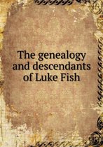The genealogy and descendants of Luke Fish