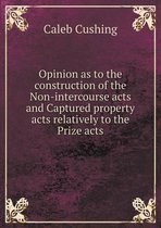 Opinion as to the construction of the Non-intercourse acts and Captured property acts relatively to the Prize acts