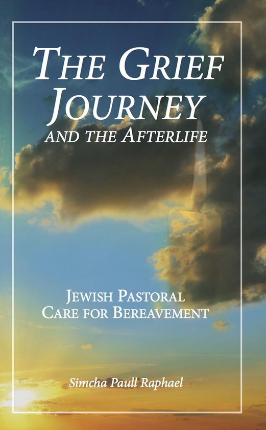 The Grief Journey and the Afterlife: Jewish Pastoral Care fo ... - cover