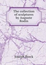 The collection of sculptures by Auguste Rodin