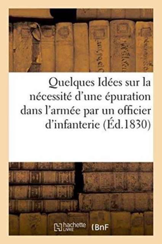 Litterature- Quelques Idées Sur La Nécessité d'Une Épuration Dans l'Armée Par Un Officier d'Infanterie