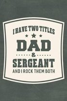 I Have Two Titles Dad & Sergeant And I Rock Them Both