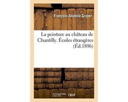 La Peinture Au Chateau de Chantilly. Ecoles Etrangeres