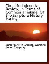 The Life Indeed a Review, in Terms of Common Thinking, of the Scripture History Issuing