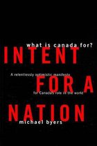 Intent For A Nation: What Is Canada For?: A Relentlessly Optimistic Manifesto For Canada's Role In The World