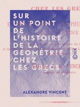 Sur un point de l'histoire de la géométrie chez les Grecs - Et sur les principes philosophiques de cette science