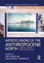 Routledge Advances in Art and Visual Studies - Artistic Visions of the Anthropocene North