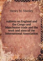 Address on England and the Congo and Manchester trade and the work and aims of the International Association