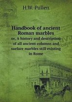 Handbook of ancient Roman marbles or, A history and description of all ancient columns and surface marbles still existing in Rome